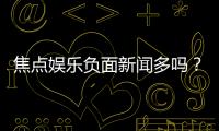 焦点娱乐负面新闻多吗？深度解析其真实情况与玩家评价