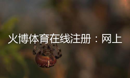 火博体育在线注册:网上体育投注新选择