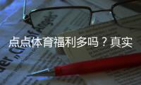 点点体育福利多吗？真实测评：优惠、返水与领取攻略