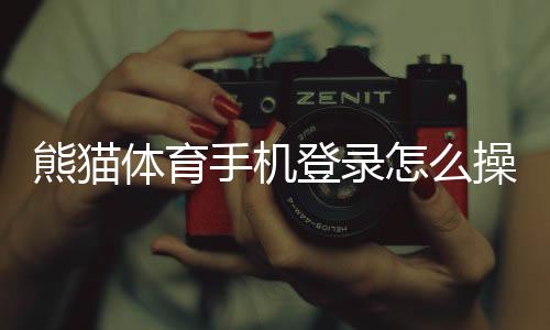 熊猫体育手机登录怎么操作?安卓苹果版下载、注册与常见问题全攻略