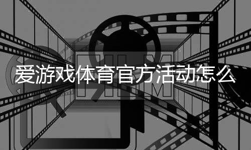 爱游戏体育官方活动怎么玩？最新福利、参与流程与注意事项一站看懂