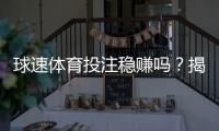 球速体育投注稳赚吗？揭秘长期盈利的三大实战技巧