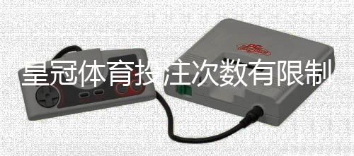 皇冠体育投注次数有限制吗?下注次数规则详解与避免封号实用技巧