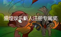 盛煌娱乐新人注册专属奖励：首存礼金高达888元限时领取！