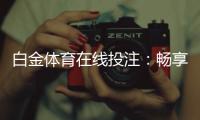 白金体育在线投注：畅享刺激游戏乐趣