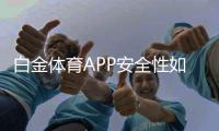 白金体育APP安全性如何：专业评测