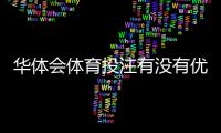 华体会体育投注有没有优惠？最新注册送礼、充值返利与优惠活动全解析