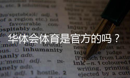 华体会体育是官方的吗?官方资质、合法性与快速辨别方法