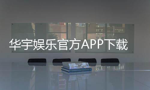 华宇娱乐官方APP下载:畅享顶级棋牌电游的尊贵体验
