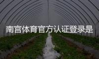 南宫体育官方认证登录是什么意思？新手注册与安全登录详细教程