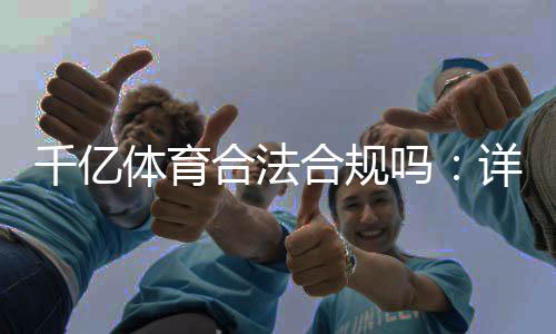 千亿体育合法合规吗:详细解读政策规定