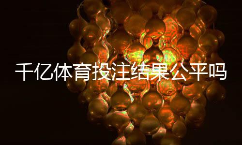 千亿体育投注结果公平吗?一场正义之战