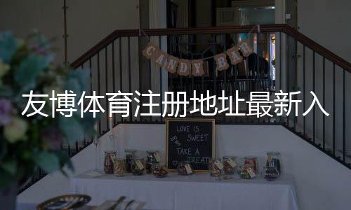 友博体育注册地址最新入口及快速注册教程：新手安全指南与常见问题解答