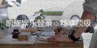凯旋娱乐登录：畅享顶级棋牌电游的尊贵体验