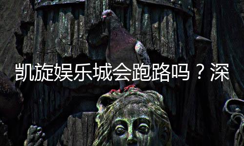 凯旋娱乐城会跑路吗?深度解析平台信誉与资金安全保障