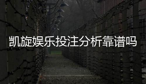 凯旋娱乐投注分析靠谱吗?深度测评其安全性与实战体验