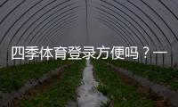 四季体育登录方便吗？一步步登录教程、常见问题与解决办法
