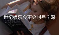 世纪娱乐会不会封号？深度解析平台风控与账号安全策略