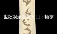 世纪娱乐官方入口:畅享顶级棋牌电游的尊贵体验