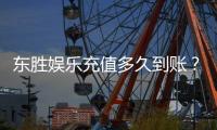 东胜娱乐充值多久到账？3分钟快速到账技巧分享