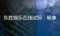 东胜娱乐在线试玩：畅享顶级电子游艺的试玩盛宴