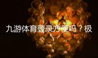 九游体育登录方便吗?极速登录步骤与常见问题解决指南