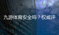 九游体育安全吗？权威评测：资质合法性、资金与隐私安全全面解析