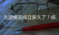 九游娱乐成立多久了？成立时间、发展历程与安全性全面解读