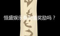 恒盛娱乐有充值奖励吗？揭秘最新充值优惠与福利活动