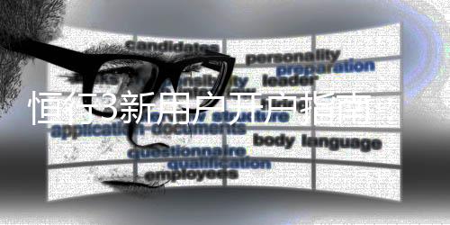 恒行3新用户开户指南：轻松注册三步搞定