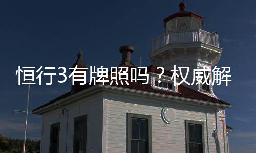 恒行3有牌照吗?权威解析其合法性与牌照详情