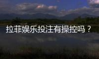 拉菲娱乐投注有操控吗？揭秘平台公正性与玩家防坑指南