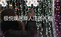 极悦娱乐新人注册礼包：首存豪礼与独家优惠等你拿