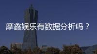 摩鑫娱乐有数据分析吗？深度解析其数据统计与玩家胜率