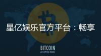 星亿娱乐官方平台：畅享顶级棋牌与电子游艺的豪华体验
