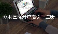 永利国际开户指引：注册流程详解