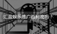 汇盈娱乐推广返利高吗？资深玩家揭秘真实返利比例与优惠内幕