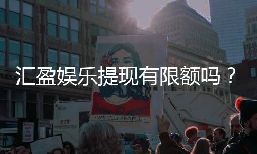 汇盈娱乐提现有限额吗?详细解答提款规则与额度限制
