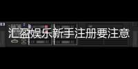 汇盈娱乐新手注册要注意什么?5个关键细节助你轻松入门