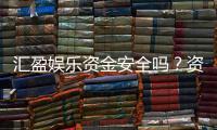 汇盈娱乐资金安全吗？资深玩家解析平台保障措施