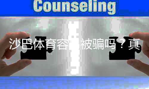 沙巴体育容易被骗吗?真相揭秘与安全防骗全攻略