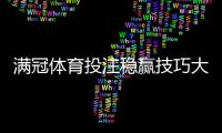 满冠体育投注稳赢技巧大全：新手实战攻略、数据分析与风险管理