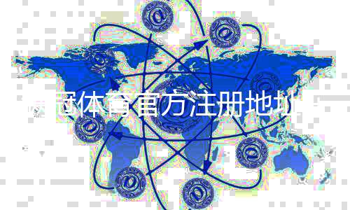满冠体育官方注册地址在哪里？最新入口、注册流程与安全注意事项详解