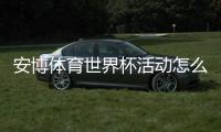安博体育世界杯活动怎么玩？完整规则、热门玩法与新手领取攻略