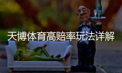天博体育高赔率玩法详解:新手入门、投注技巧与风险控制