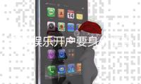 天富娱乐开户要身份证吗？详解实名认证流程与注意事项