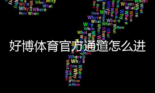 好博体育官方通道怎么进入？最新登录入口、账号注册与安全设置全面指南