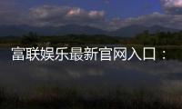 富联娱乐最新官网入口：畅享顶级棋牌电游的尊贵体验