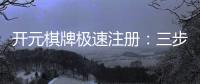 开元棋牌极速注册：三步完成新手礼包领取攻略