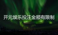 开元娱乐投注金额有限制吗？一文详解平台充值规则与上限